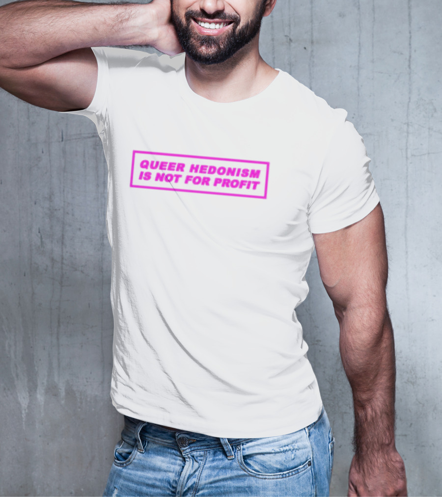 Queer Hedonism Is Not For Profit T-Shirt