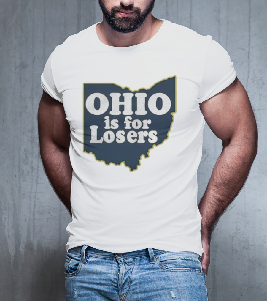 Ohio Is For Losers Anti Ohio State Michigan College Fans T-Shirt