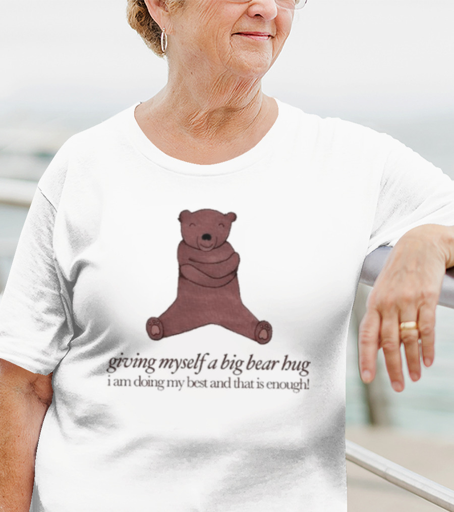 Giving Myself A Big Bear Hug I Am Doing My Best And That Is Enough T-Shirt
