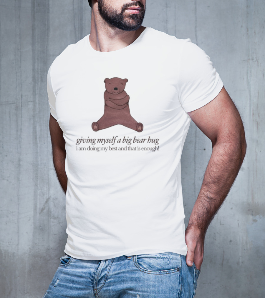 Giving Myself A Big Bear Hug I Am Doing My Best And That Is Enough T-Shirt