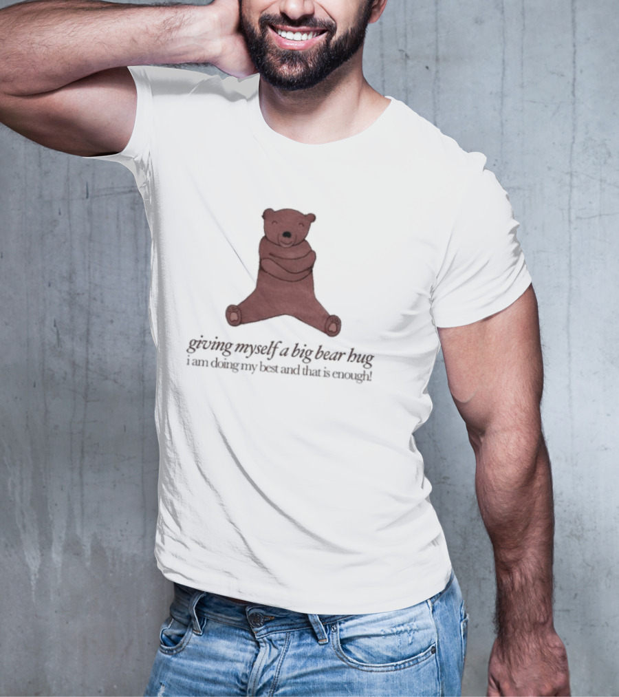Giving Myself A Big Bear Hug I Am Doing My Best And That Is Enough T-Shirt