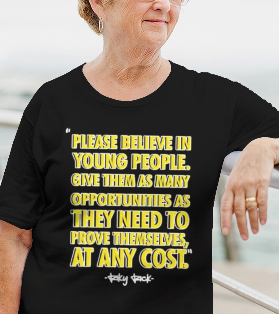 Please Believe In Young People Opportunities For Them To Prove Themselves At Any Cost By Riky Rick T-Shirt
