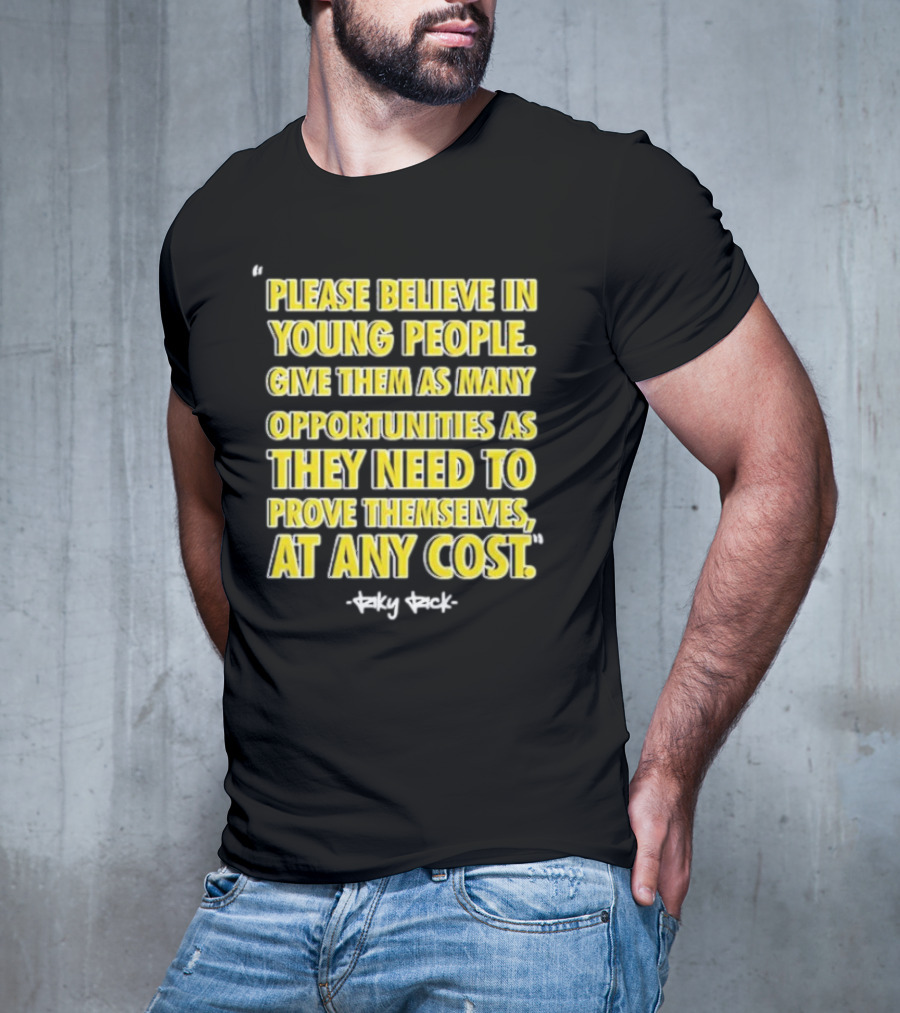 Please Believe In Young People Opportunities For Them To Prove Themselves At Any Cost By Riky Rick T-Shirt
