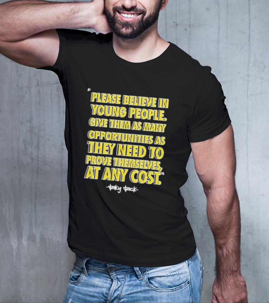 Please Believe In Young People Opportunities For Them To Prove Themselves At Any Cost By Riky Rick T-Shirt