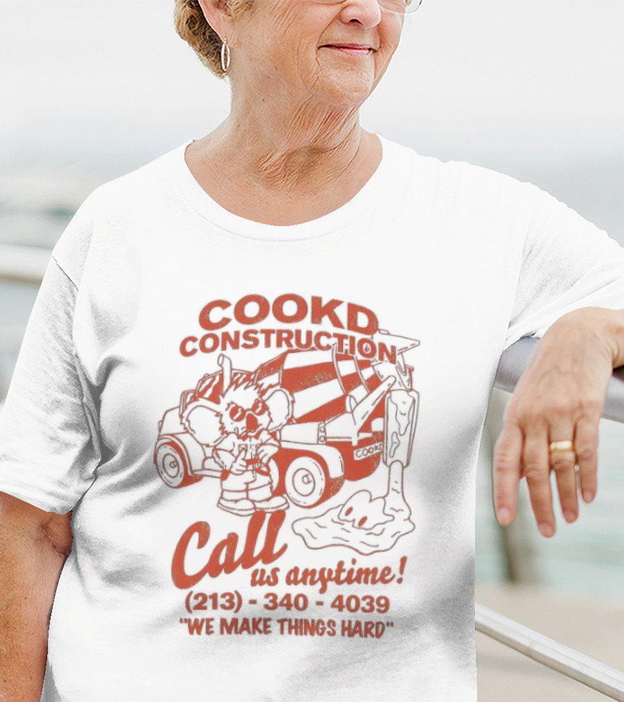 Cookd Construction Call Us Anytime 213 340 4039 We Make Things Hard Cement Mixer T-Shirt