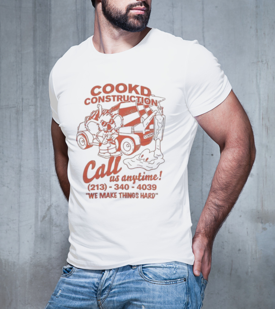 Cookd Construction Call Us Anytime 213 340 4039 We Make Things Hard Cement Mixer T-Shirt
