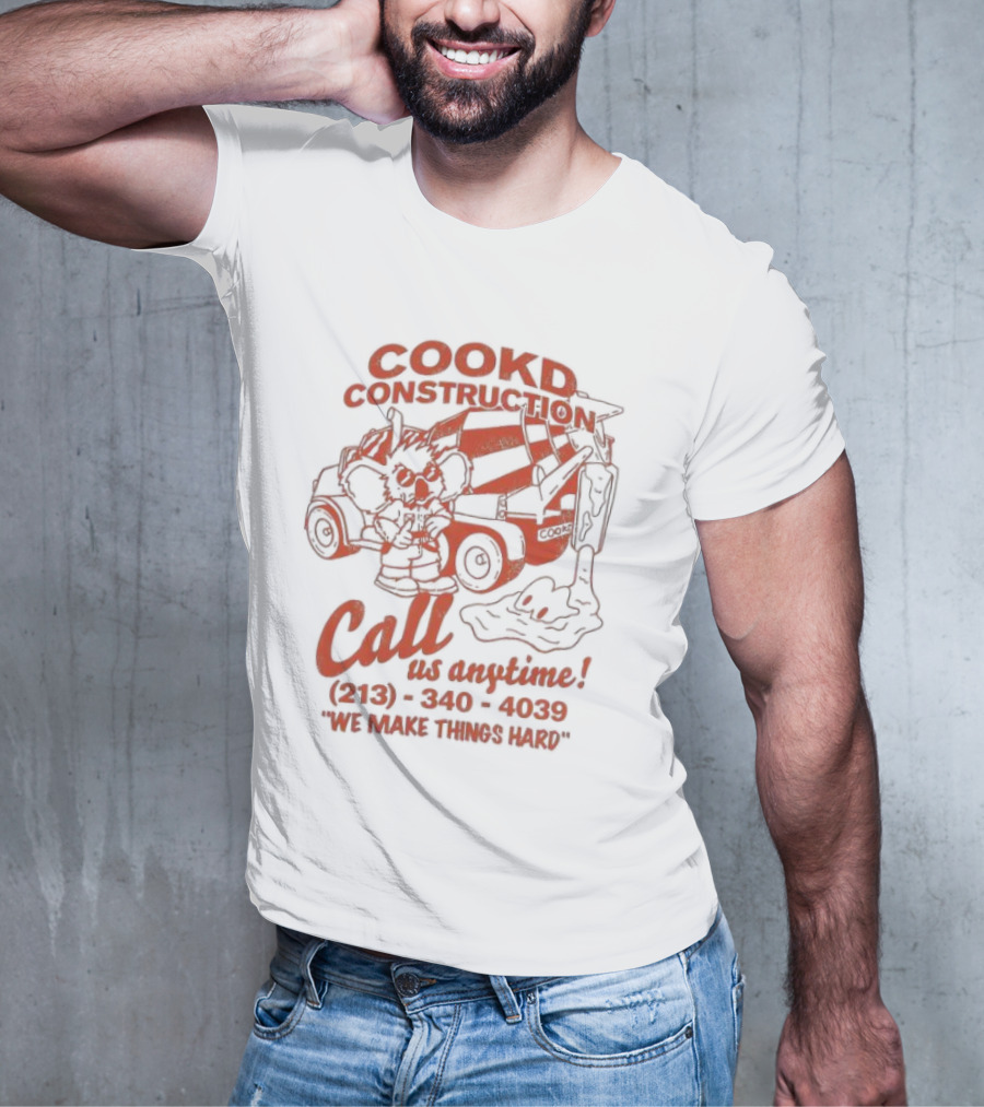Cookd Construction Call Us Anytime 213 340 4039 We Make Things Hard Cement Mixer T-Shirt