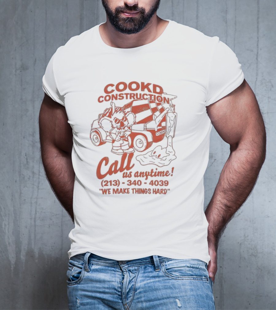 Cookd Construction Call Us Anytime 213 340 4039 We Make Things Hard Cement Mixer T-Shirt