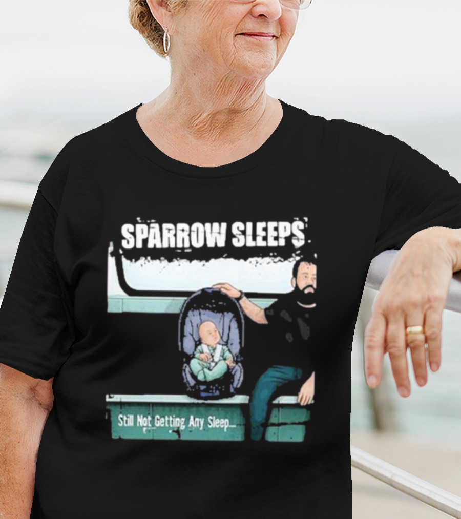 SPARROW SLEEPS STILL NOT GETTING ANY SLEEP T-Shirt