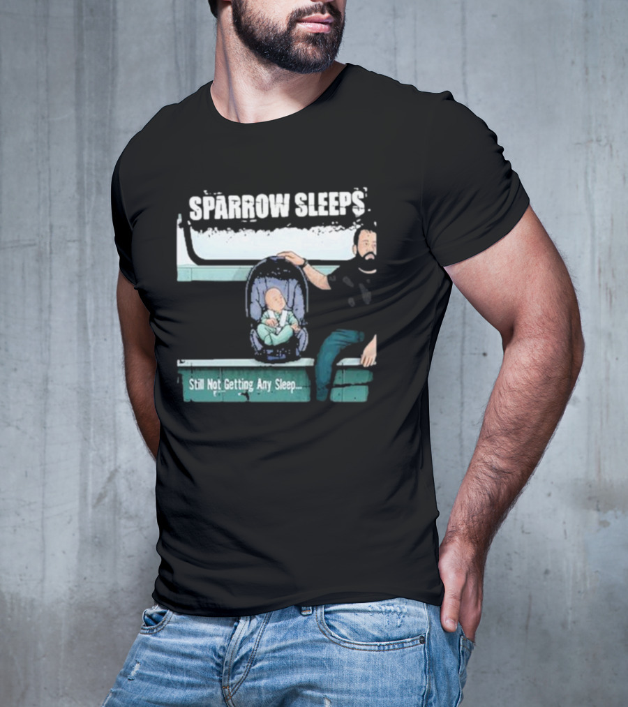 SPARROW SLEEPS STILL NOT GETTING ANY SLEEP T-Shirt