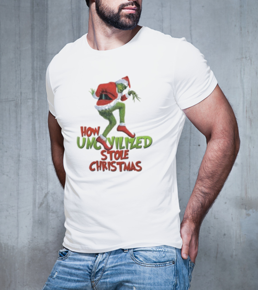 How Uncivilized Stole Christmas Grinch T-Shirt
