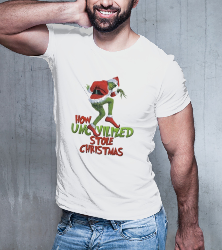 How Uncivilized Stole Christmas Grinch T-Shirt