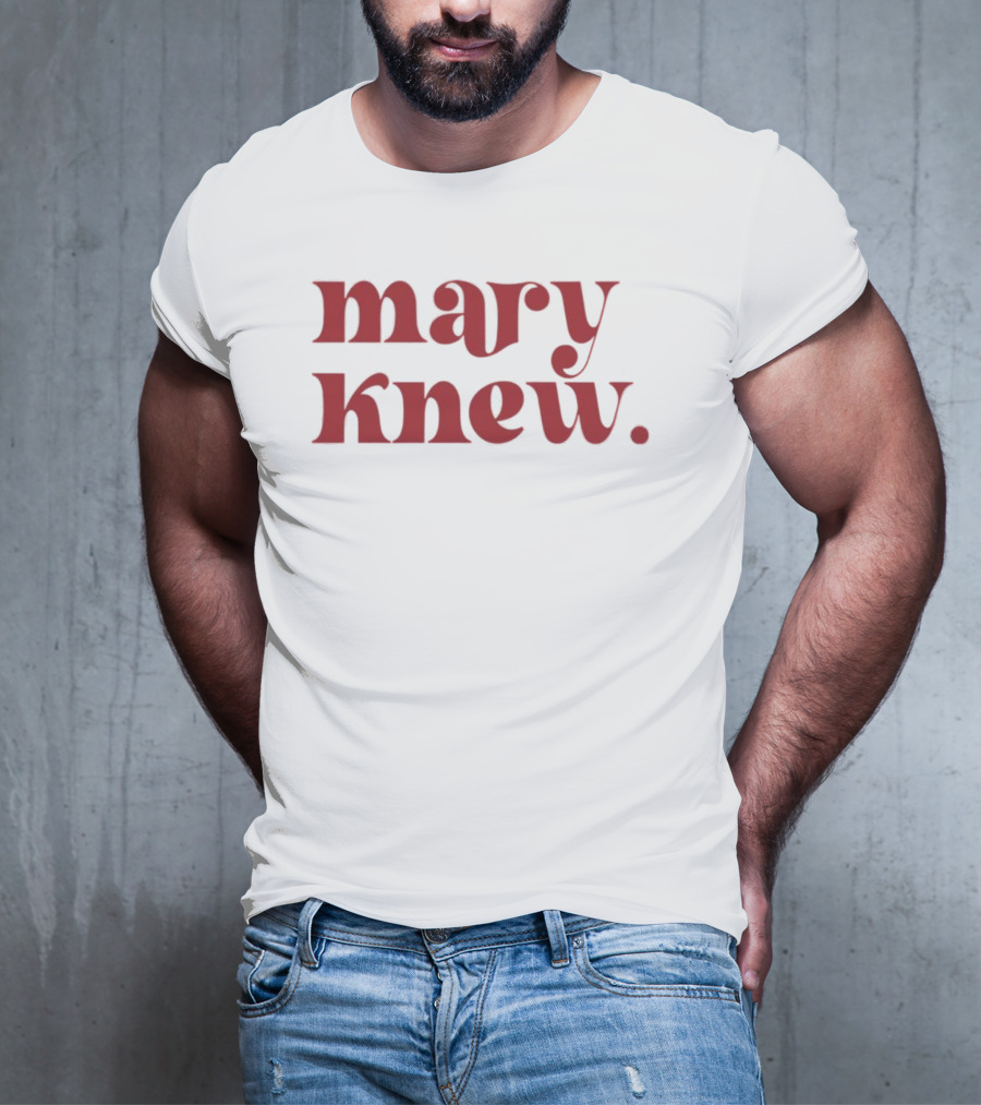 Mary Knew T-Shirt