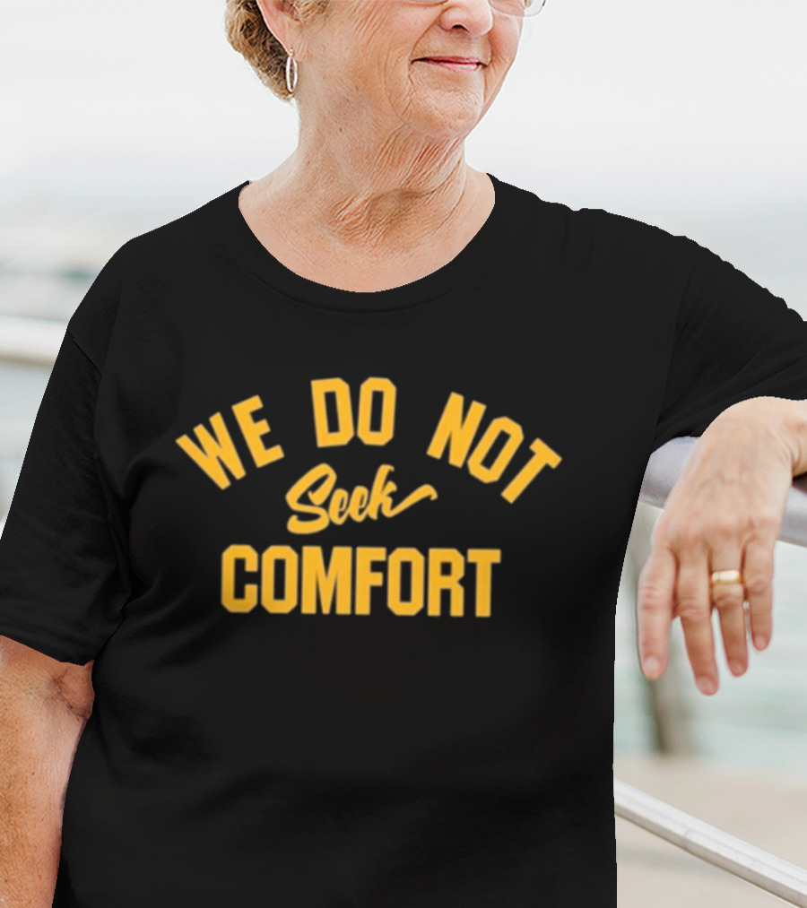 We Do Not Seek Comfort Quality Mike Tomlin Coach Tomlin T-Shirt