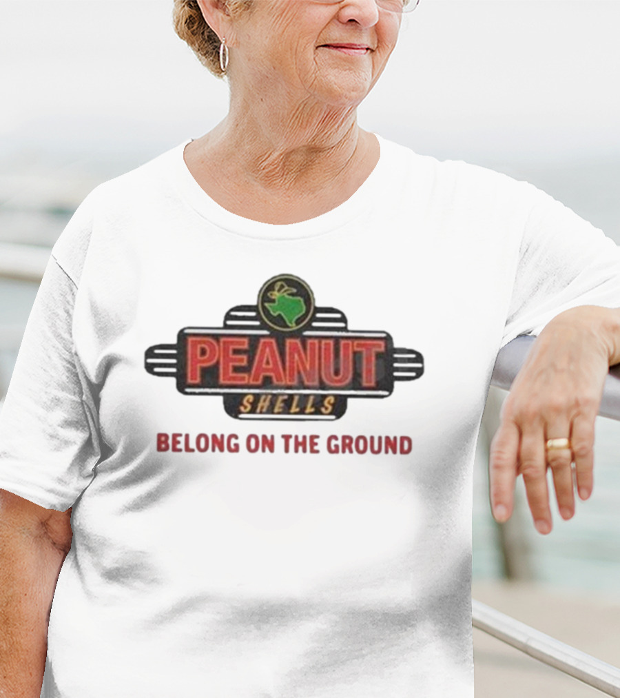 PEANUT SHELLS BELONG ON THE GROUND T-Shirt