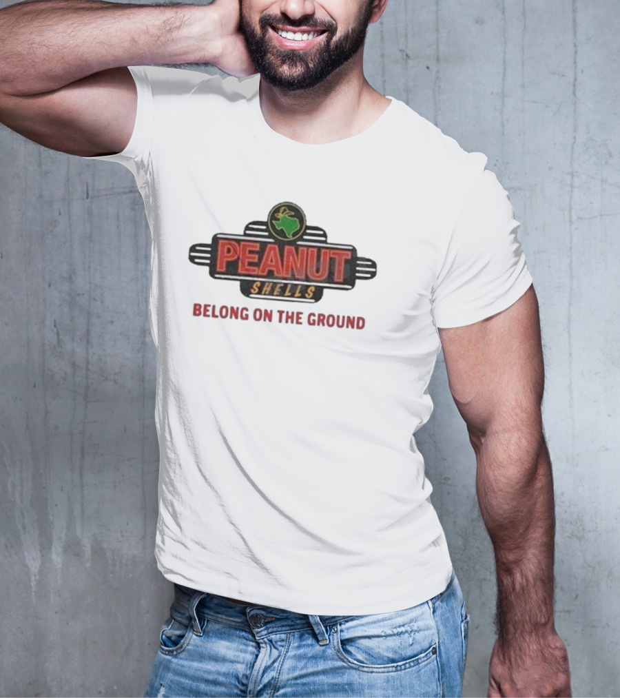PEANUT SHELLS BELONG ON THE GROUND T-Shirt