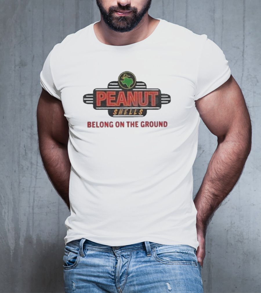 PEANUT SHELLS BELONG ON THE GROUND T-Shirt