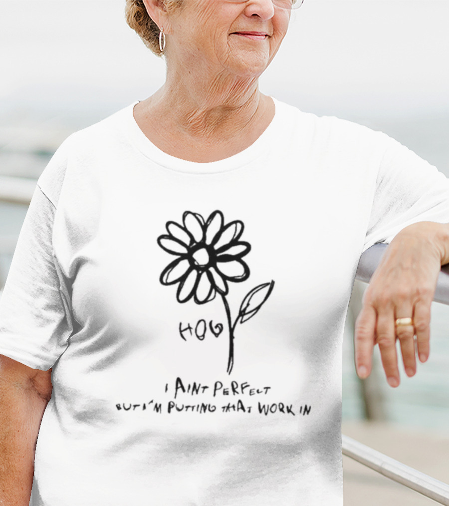H.O.E I Ain’t Perfect But I’m Putting That Work In Flower Sketch T-Shirt