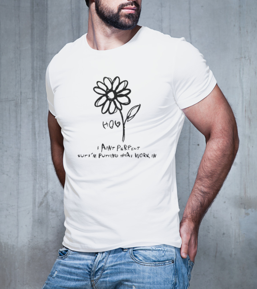 H.O.E I Ain’t Perfect But I’m Putting That Work In Flower Sketch T-Shirt