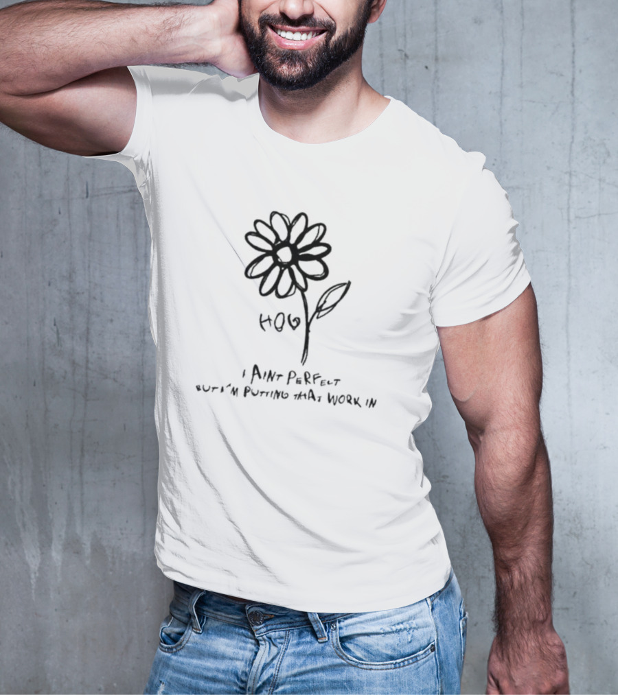 H.O.E I Ain’t Perfect But I’m Putting That Work In Flower Sketch T-Shirt