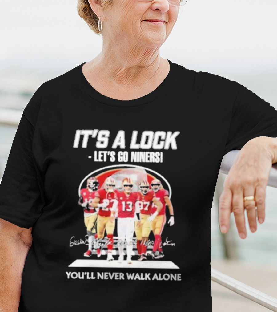 IT'S A LOCK LET'S GO NINERS YOU'LL NEVER WALK ALONE T-Shirt