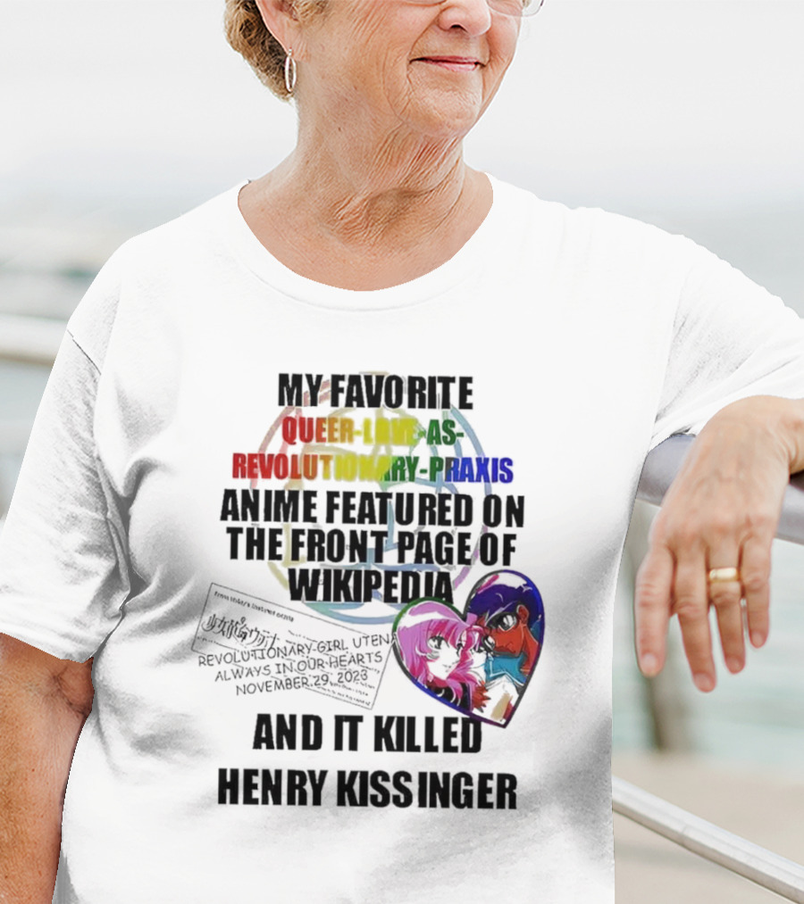 My Favorite Queer Love As Revolutionary Praxis Anime Featured On The Front Page Of Wikipedia And It Killed Henry Kissinger T-Shirt