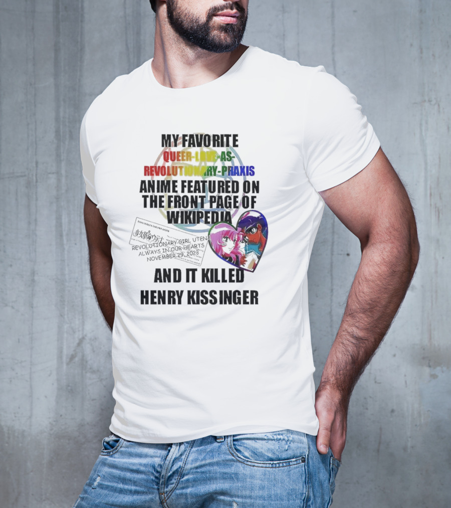 My Favorite Queer Love As Revolutionary Praxis Anime Featured On The Front Page Of Wikipedia And It Killed Henry Kissinger T-Shirt