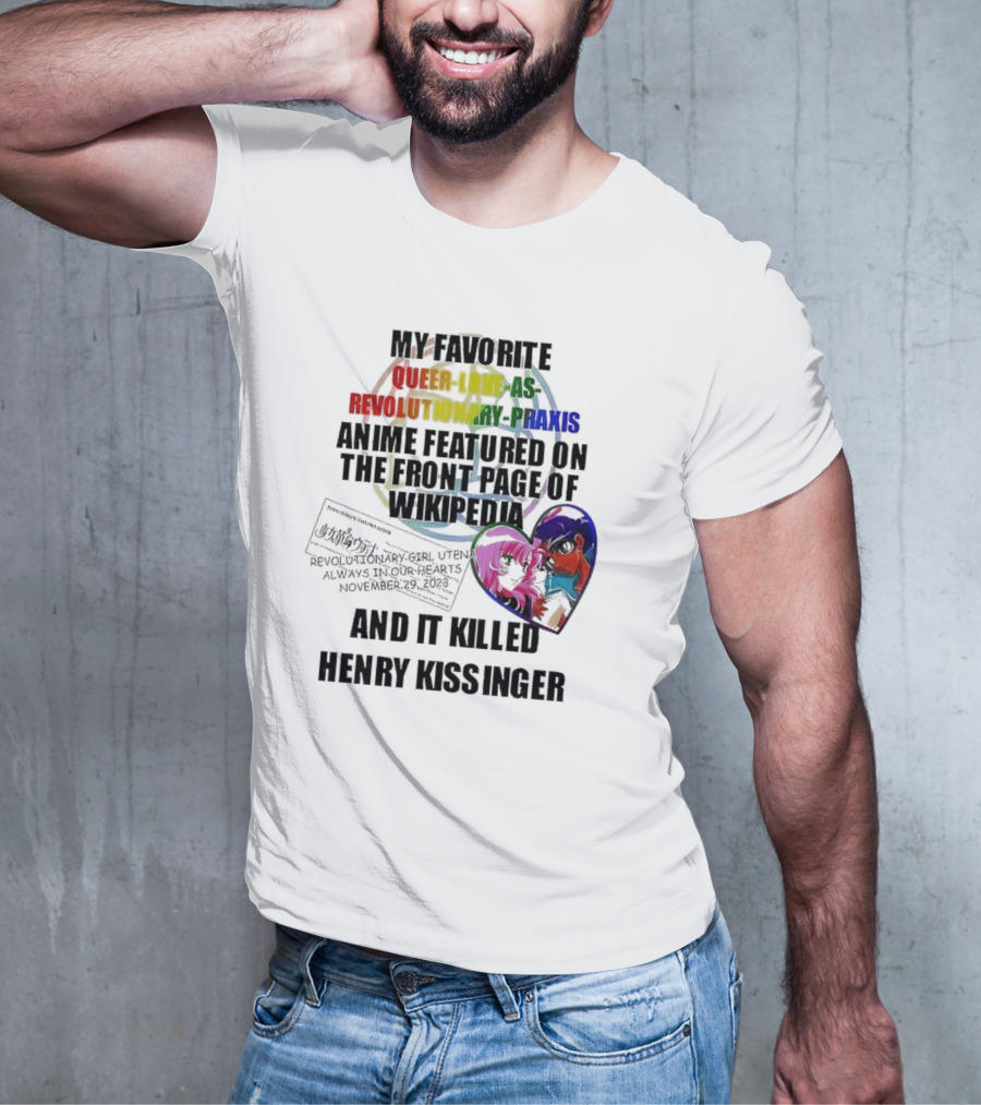 My Favorite Queer Love As Revolutionary Praxis Anime Featured On The Front Page Of Wikipedia And It Killed Henry Kissinger T-Shirt