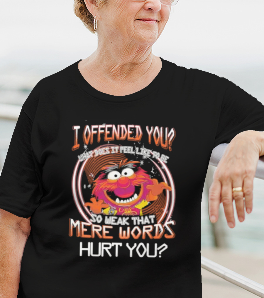 Muppet Animal I Offended You So Weak That Mere Words Hurt You T-Shirt