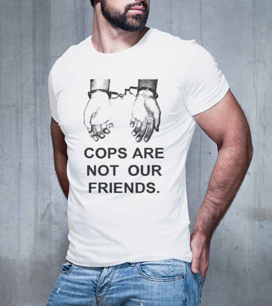 Cops Are Not Our Friends Handcuffs T-Shirt