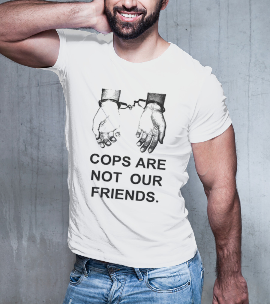 Cops Are Not Our Friends Handcuffs T-Shirt