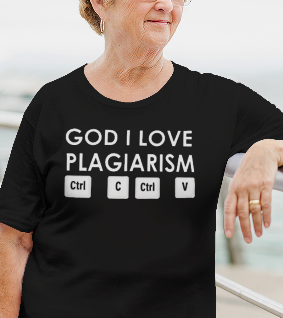 God I Love Plagiarism Ctrl C Ctrl V T-Shirt