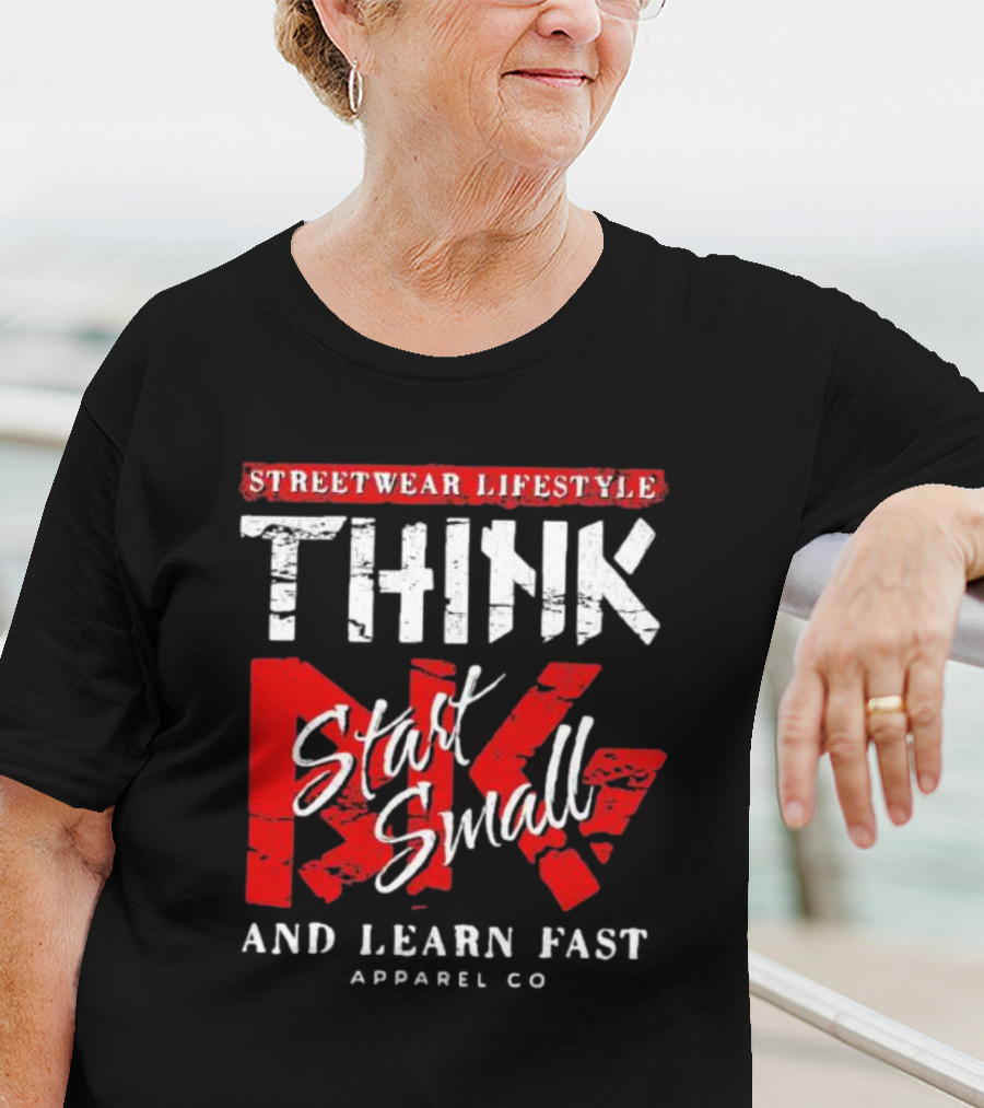 Streetwear Lifestyle Think Start Small And Learn Fast Apparel Co T-Shirt