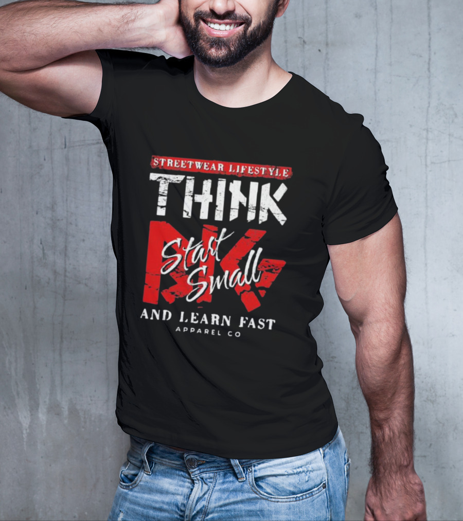 Streetwear Lifestyle Think Start Small And Learn Fast Apparel Co T-Shirt