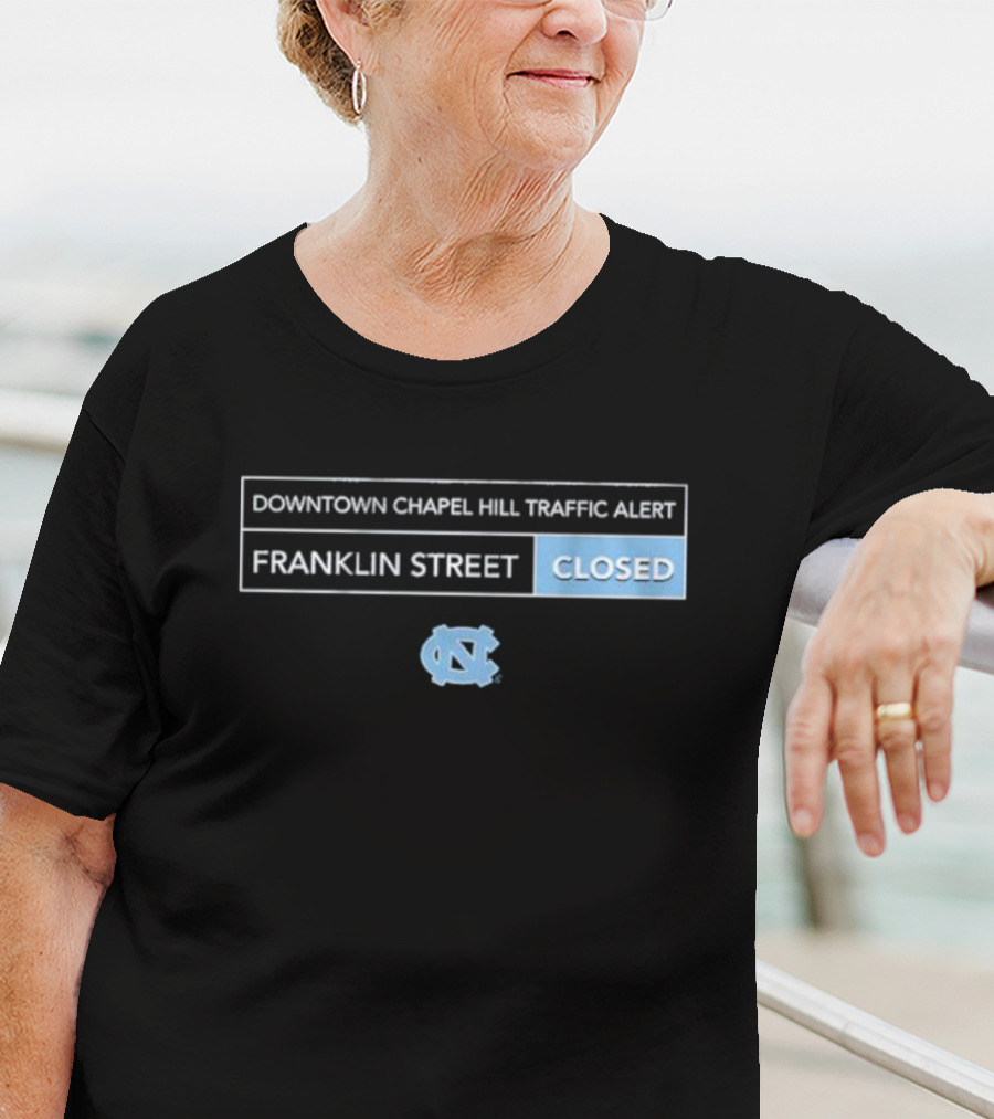 Downtown Chapel Hill Traffic Alert Franklin Street Closed UNC T-Shirt