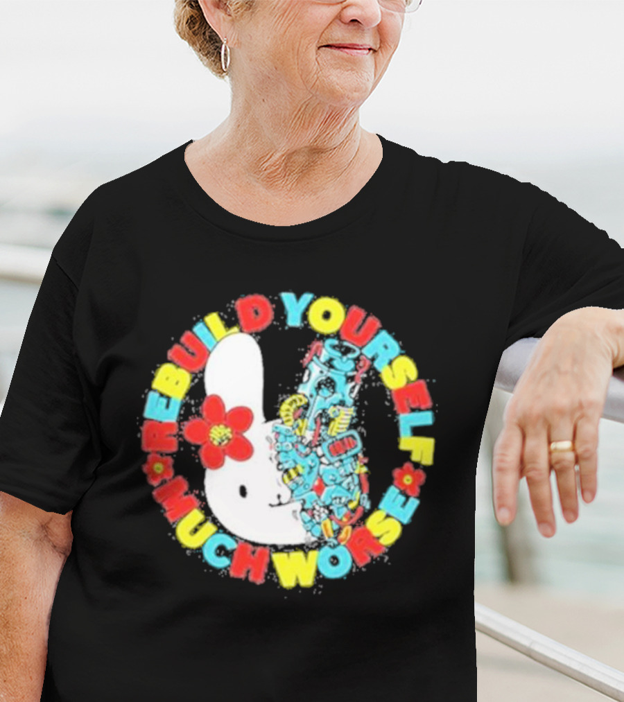 Rebuild Yourself Much Worse Bunny With Flower And Mechanical Parts T-Shirt
