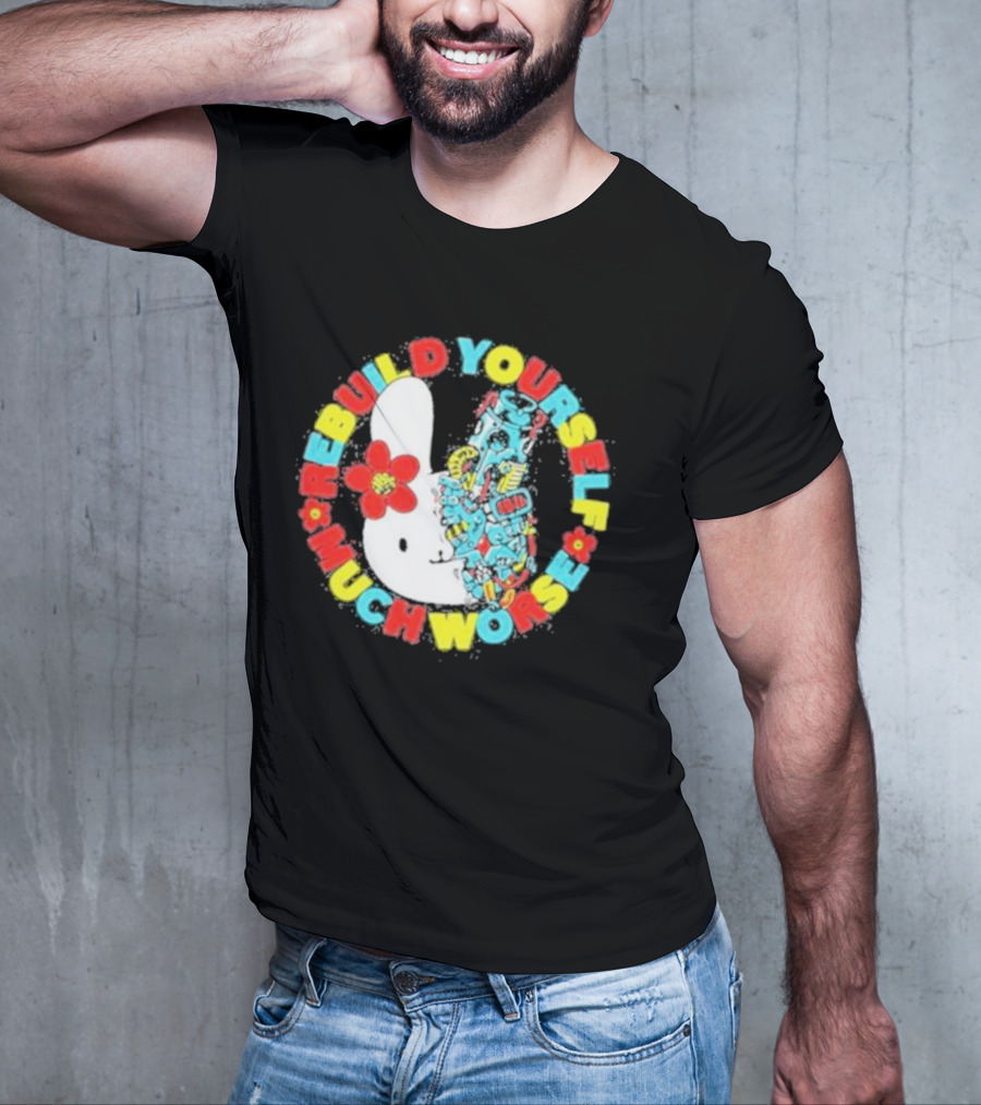 Rebuild Yourself Much Worse Bunny With Flower And Mechanical Parts T-Shirt