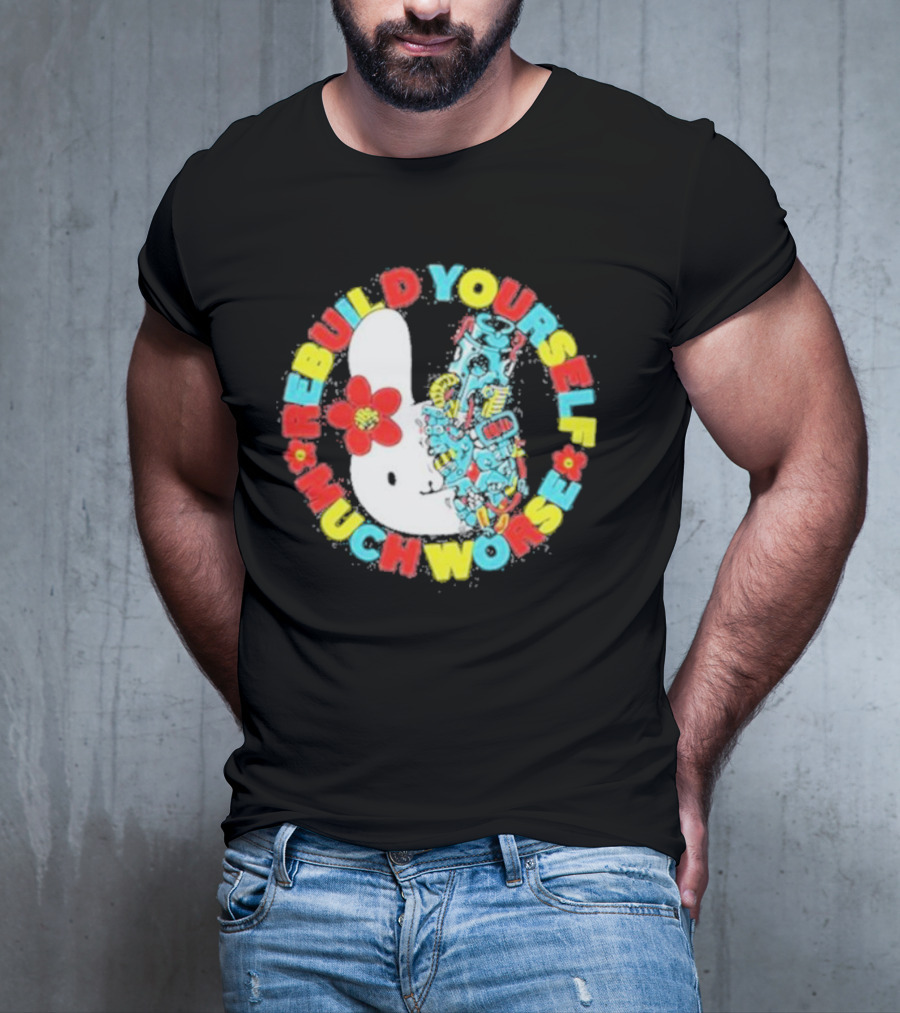 Rebuild Yourself Much Worse Bunny With Flower And Mechanical Parts T-Shirt