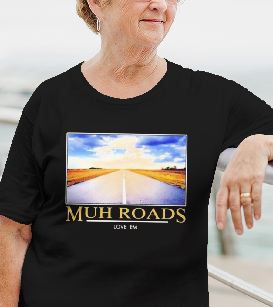 MUH ROADS LOVE EM T-Shirt