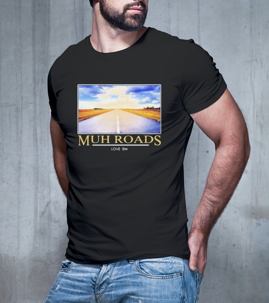 MUH ROADS LOVE EM T-Shirt