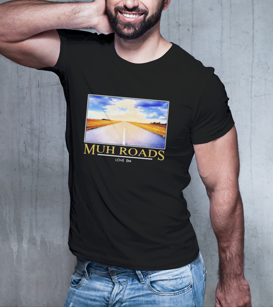 MUH ROADS LOVE EM T-Shirt