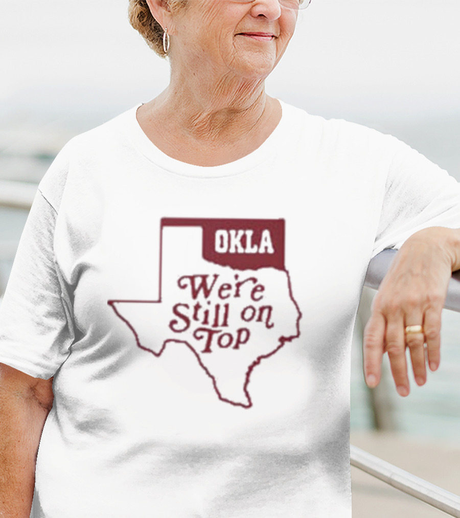 Okla We're Still On Top Map OKLA Texas T-Shirt