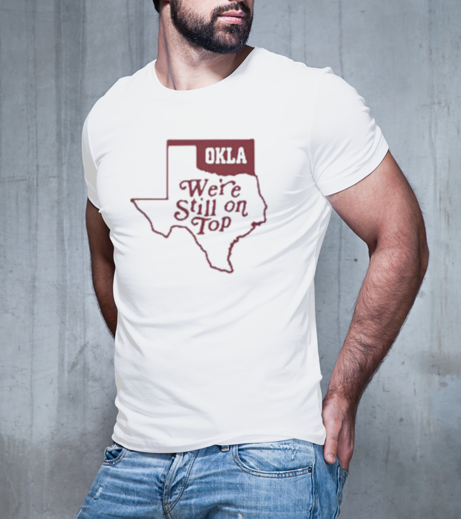 Okla We're Still On Top Map OKLA Texas T-Shirt