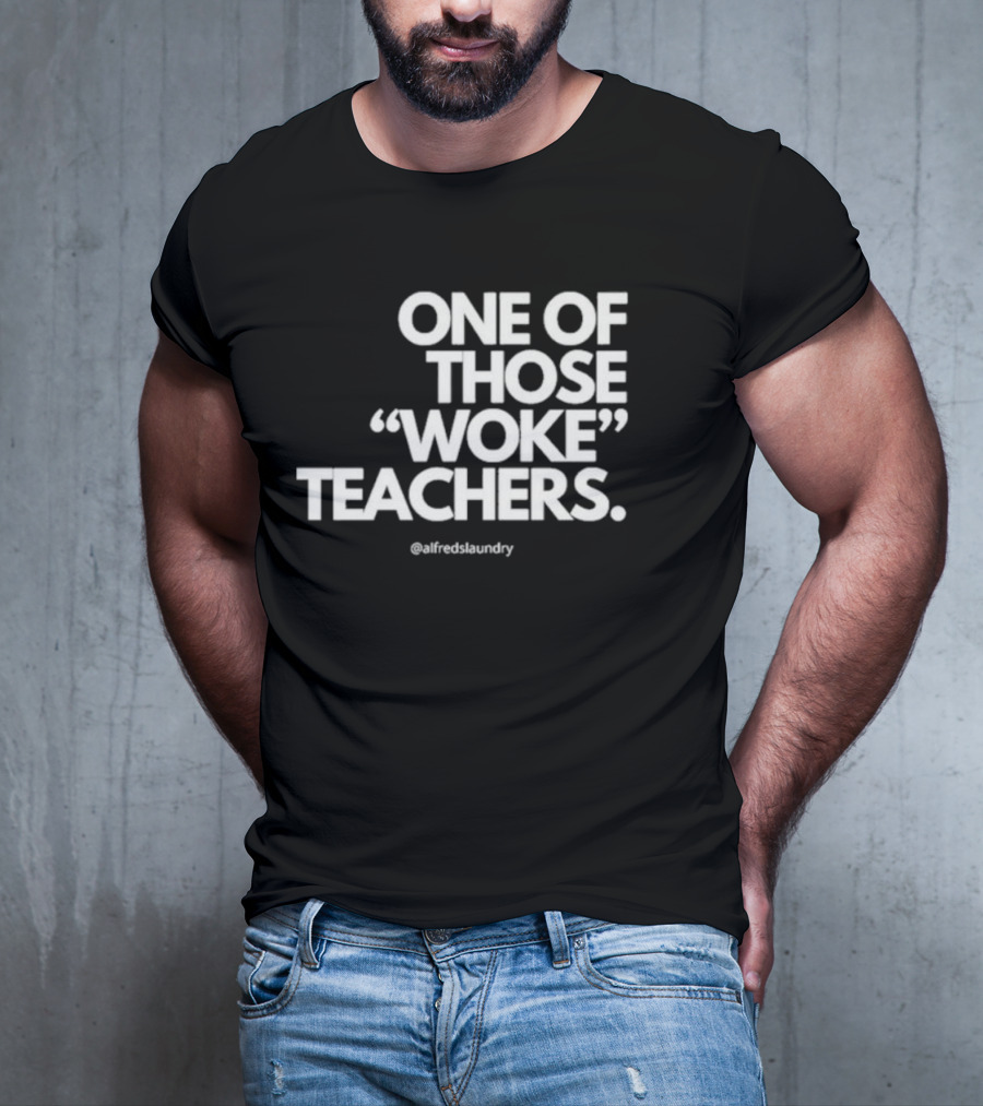 One Of Those Woke Teachers @alfredslaundry T-Shirt