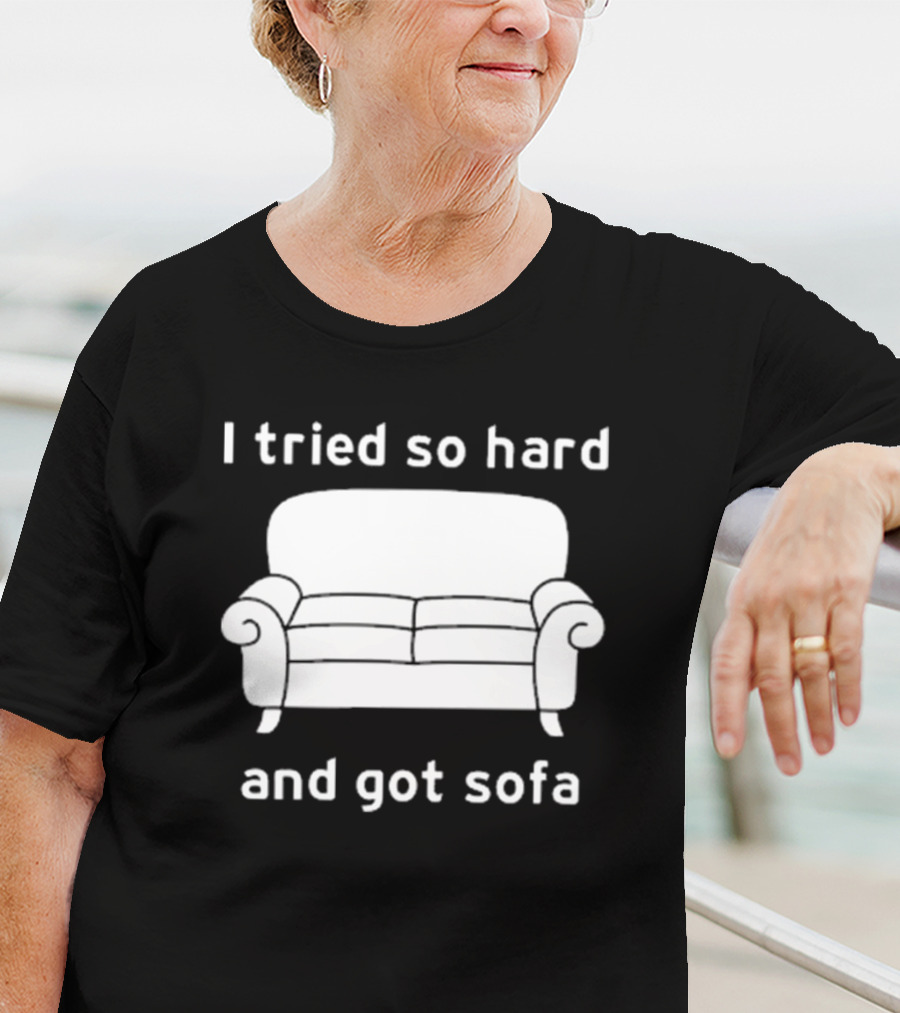 I Tried So Hard And Got Sofa T-Shirt
