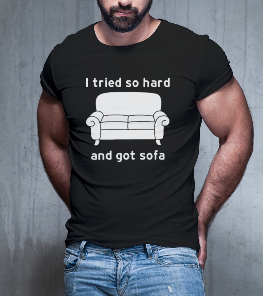 I Tried So Hard And Got Sofa T-Shirt