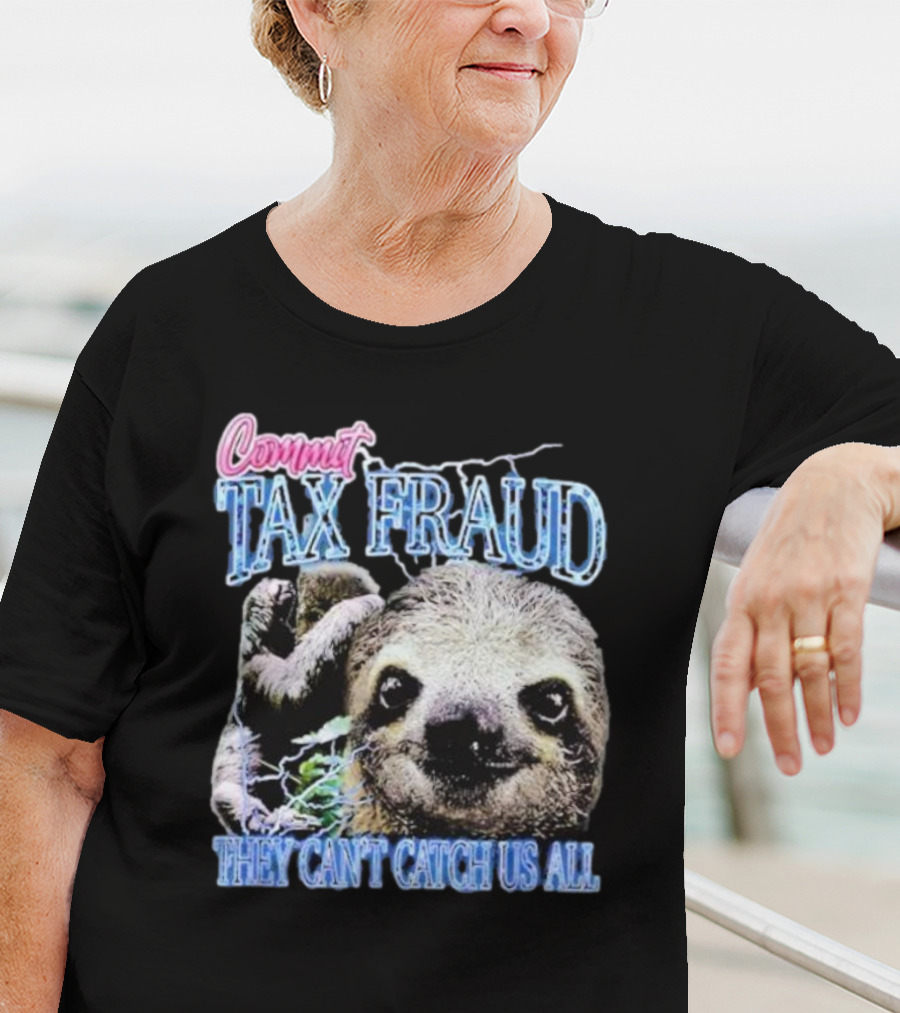 Commit Tax Fraud They Can’t Catch Us All Sloth T-Shirt