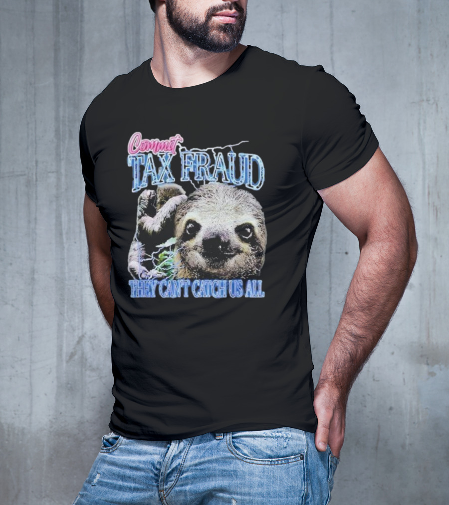 Commit Tax Fraud They Can’t Catch Us All Sloth T-Shirt