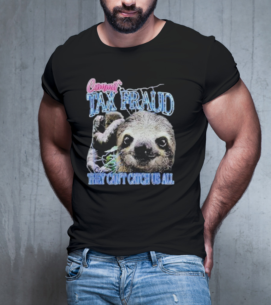 Commit Tax Fraud They Can’t Catch Us All Sloth T-Shirt