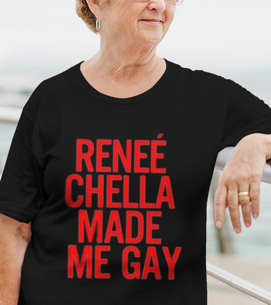 RENÉE CHELLA MADE ME GAY T-Shirt